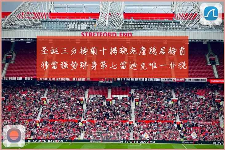 圣诞三分榜前十揭晓老詹稳居榜首穆雷强势跻身第七雷迪克唯一非现役球员