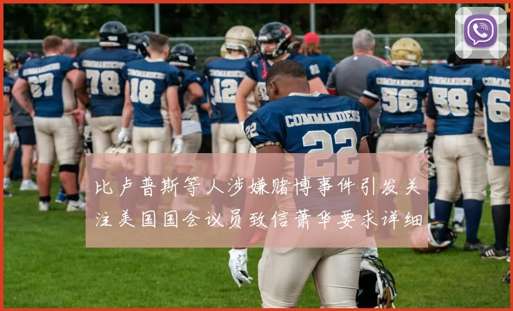 比卢普斯等人涉嫌赌博事件引发关注美国国会议员致信萧华要求详细情况说明